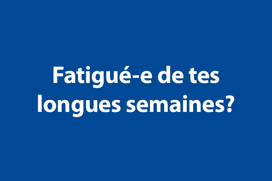 Fatigué-e de tes longues semaines de travail? 