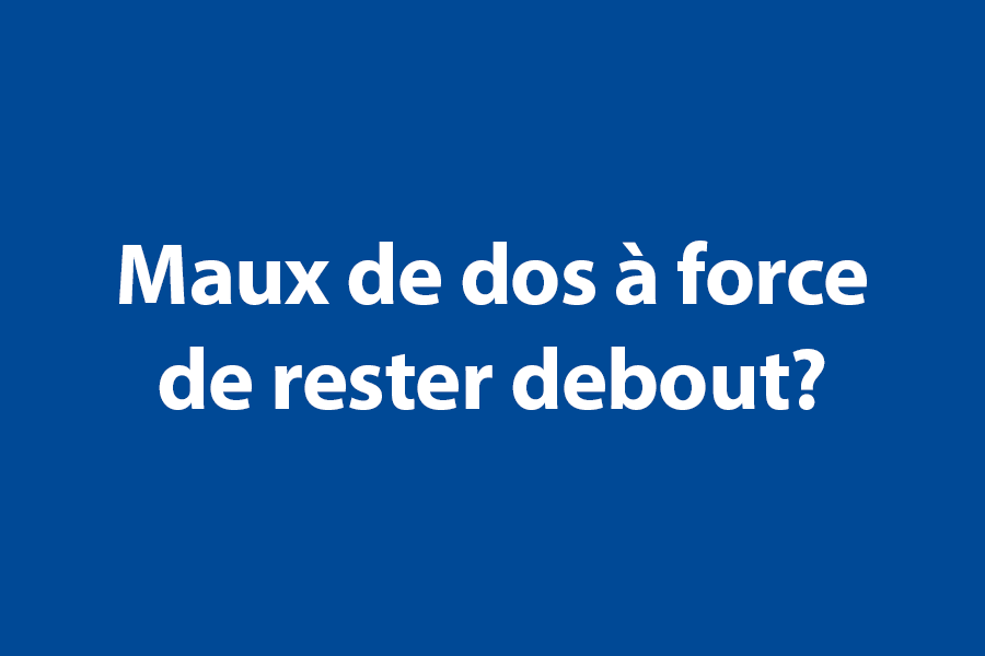 Maux de dos à force de rester debout? 