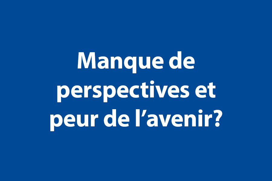 Manque de perspectives et peur de l’avenir? 