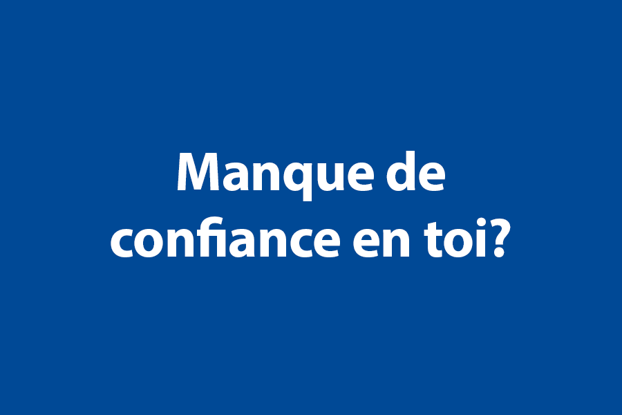 Manque de confiance en toi? 