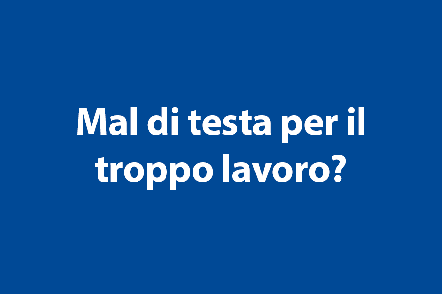 Mal di testa per il troppo lavoro? 