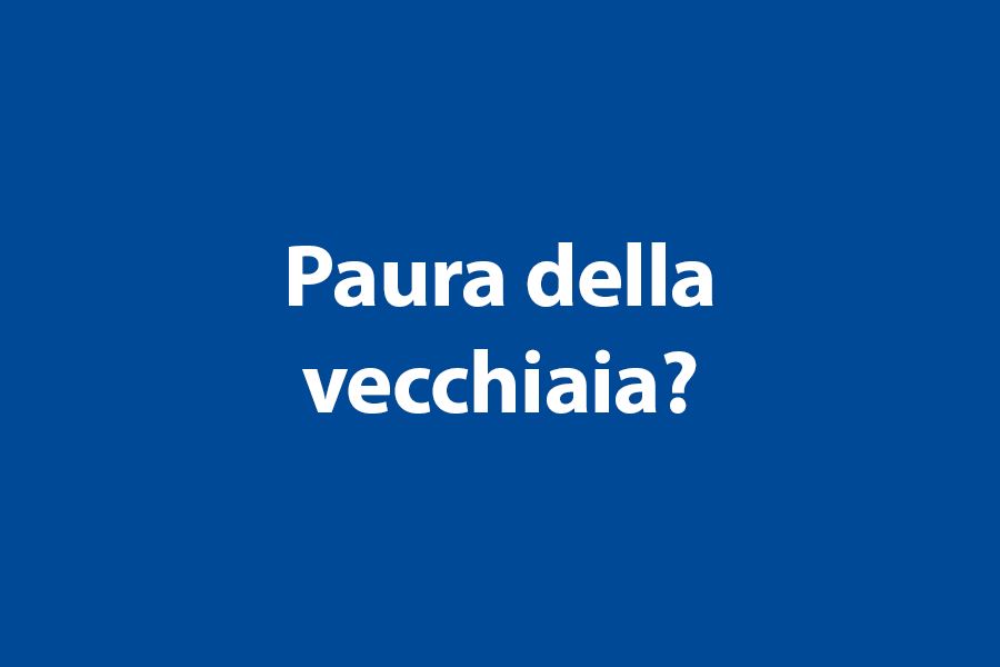 Paura della vecchiaia? 